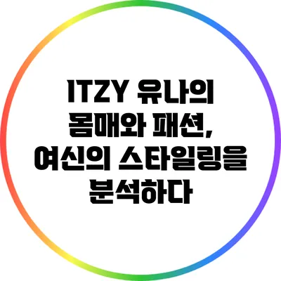 ITZY 유나의 몸매와 패션, 여신의 스타일링을 분석하다