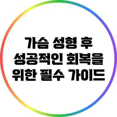 가슴 성형 후 성공적인 회복을 위한 필수 가이드