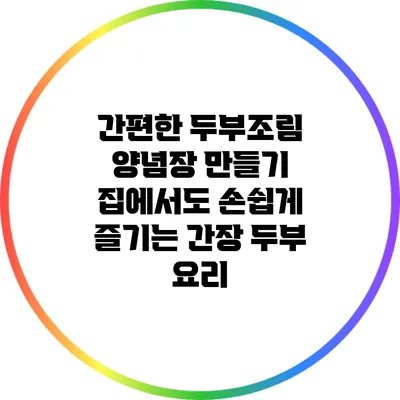 간편한 두부조림 양념장 만들기: 집에서도 손쉽게 즐기는 간장 두부 요리