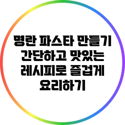 명란 파스타 만들기: 간단하고 맛있는 레시피로 즐겁게 요리하기