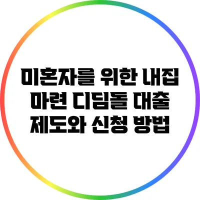 미혼자를 위한 내집 마련 디딤돌 대출 제도와 신청 방법