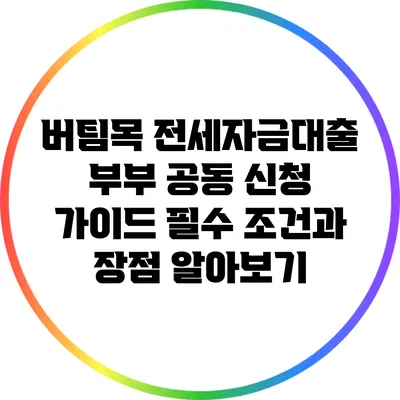 버팀목 전세자금대출 부부 공동 신청 가이드: 필수 조건과 장점 알아보기