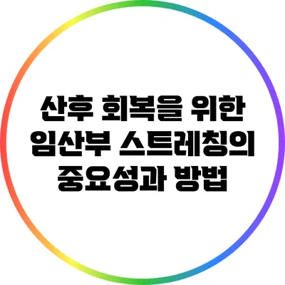 산후 회복을 위한 임산부 스트레칭의 중요성과 방법