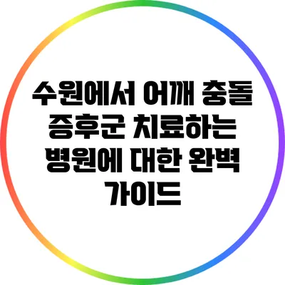 수원에서 어깨 충돌 증후군 치료하는 병원에 대한 완벽 가이드