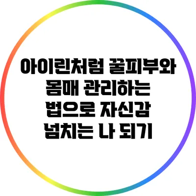 아이린처럼 꿀피부와 몸매 관리하는 법으로 자신감 넘치는 나 되기