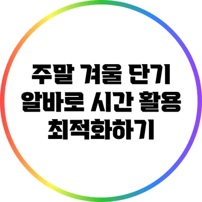 주말 겨울 단기 알바로 시간 활용 최적화하기