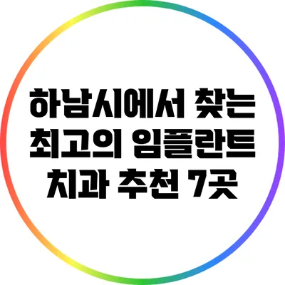 하남시에서 찾는 최고의 임플란트 치과 추천 7곳