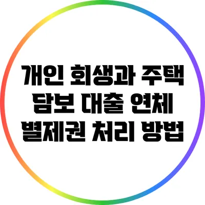 개인 회생과 주택 담보 대출: 연체 별제권 처리 방법