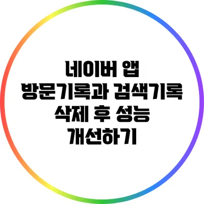 네이버 앱 방문기록과 검색기록 삭제 후 성능 개선하기