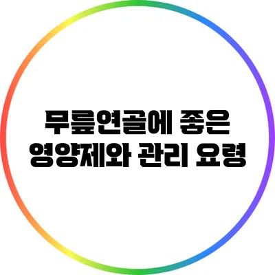 무릎연골에 좋은 영양제와 관리 요령