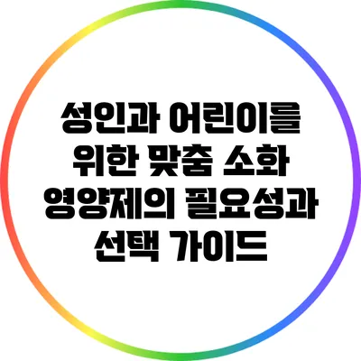 성인과 어린이를 위한 맞춤 소화 영양제의 필요성과 선택 가이드