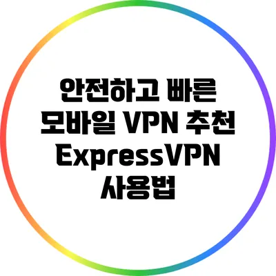 안전하고 빠른 모바일 VPN 추천: ExpressVPN 사용법