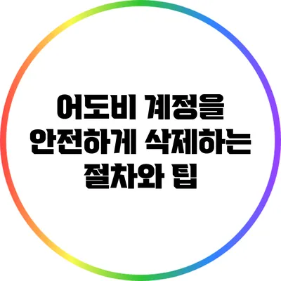 어도비 계정을 안전하게 삭제하는 절차와 팁