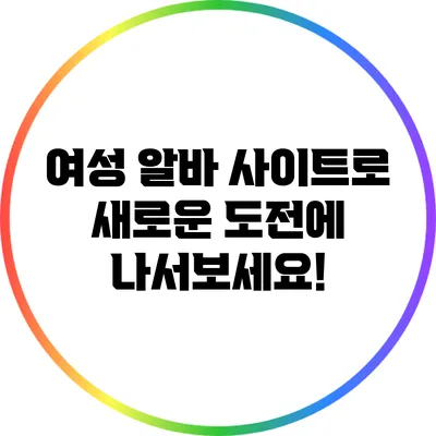 여성 알바 사이트로 새로운 도전에 나서보세요!