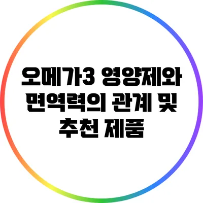 오메가3 영양제와 면역력의 관계 및 추천 제품