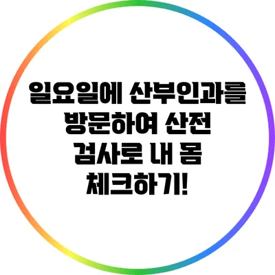 일요일에 산부인과를 방문하여 산전 검사로 내 몸 체크하기!