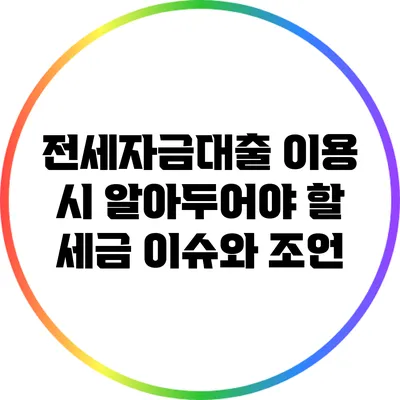 전세자금대출 이용 시 알아두어야 할 세금 이슈와 조언