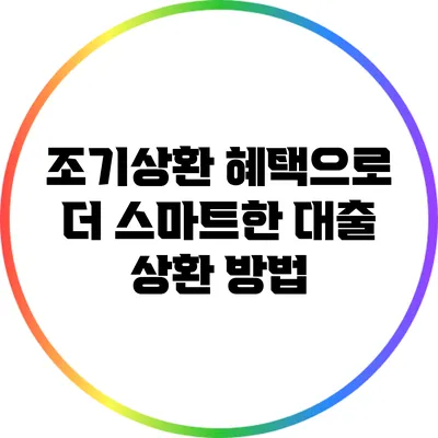 조기상환 혜택으로 더 스마트한 대출 상환 방법
