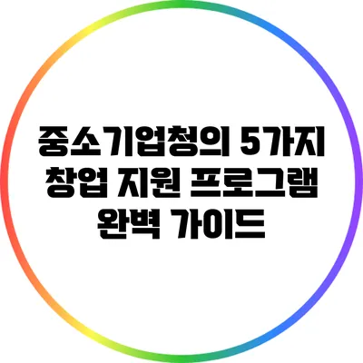중소기업청의 5가지 창업 지원 프로그램 완벽 가이드