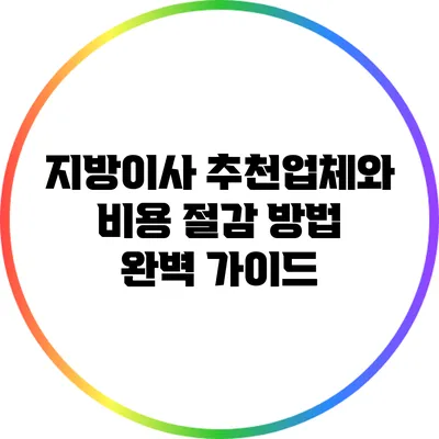 지방이사 추천업체와 비용 절감 방법 완벽 가이드