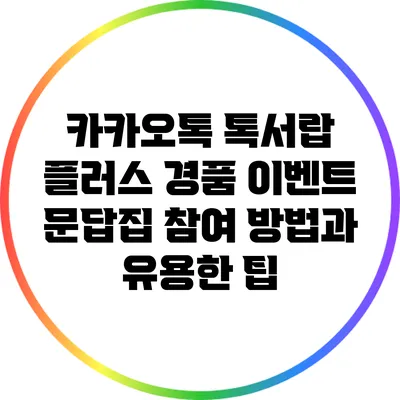 카카오톡 톡서랍 플러스 경품 이벤트 문답집: 참여 방법과 유용한 팁