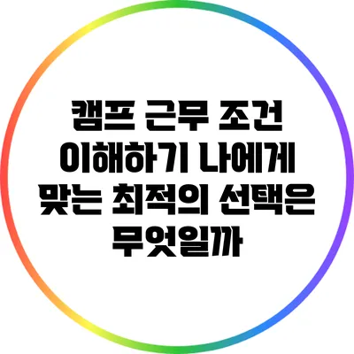 캠프 근무 조건 이해하기: 나에게 맞는 최적의 선택은 무엇일까?