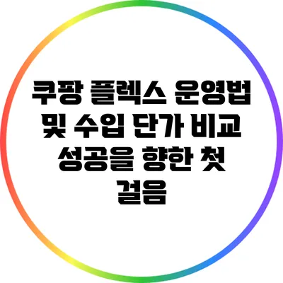 쿠팡 플렉스 운영법 및 수입 단가 비교: 성공을 향한 첫 걸음