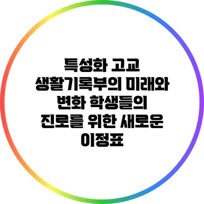 특성화 고교 생활기록부의 미래와 변화: 학생들의 진로를 위한 새로운 이정표