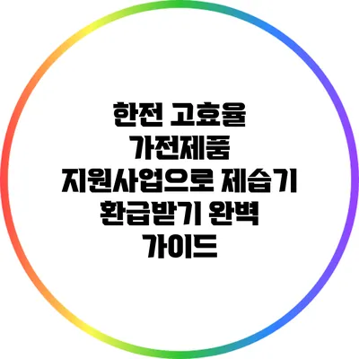 한전 고효율 가전제품 지원사업으로 제습기 환급받기 완벽 가이드