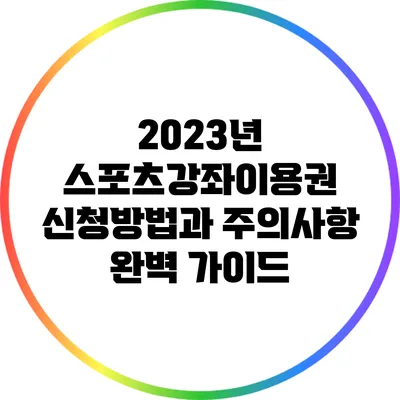 2023년 스포츠강좌이용권 신청방법과 주의사항 완벽 가이드