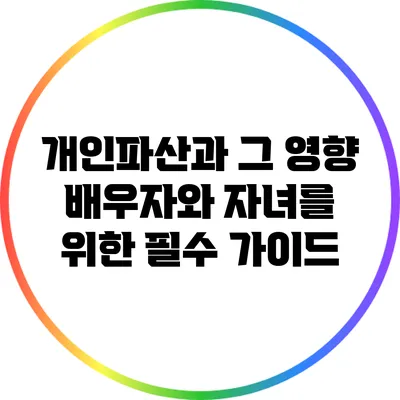 개인파산과 그 영향: 배우자와 자녀를 위한 필수 가이드