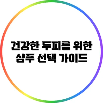 건강한 두피를 위한 샴푸 선택 가이드
