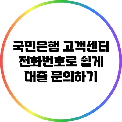 국민은행 고객센터 전화번호로 쉽게 대출 문의하기