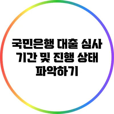 국민은행 대출 심사 기간 및 진행 상태 파악하기