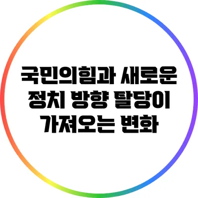 국민의힘과 새로운 정치 방향: 탈당이 가져오는 변화