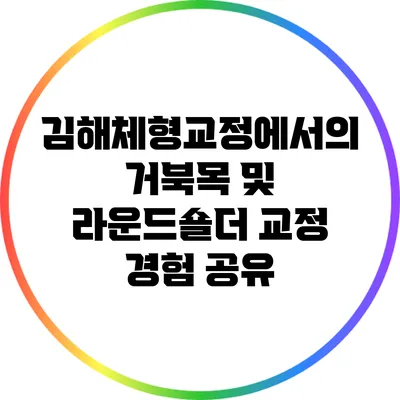 김해체형교정에서의 거북목 및 라운드숄더 교정 경험 공유