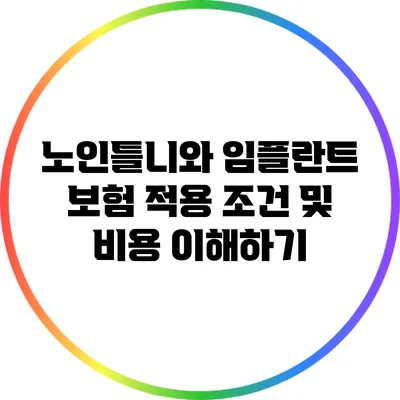노인틀니와 임플란트: 보험 적용 조건 및 비용 이해하기