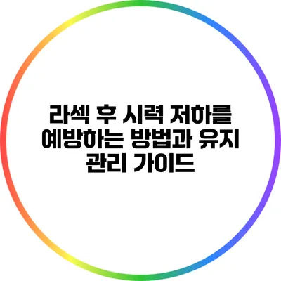 라섹 후 시력 저하를 예방하는 방법과 유지 관리 가이드