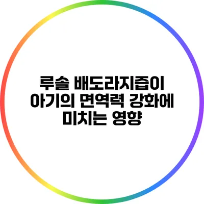 루솔 배도라지즙이 아기의 면역력 강화에 미치는 영향