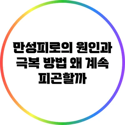 만성피로의 원인과 극복 방법: 왜 계속 피곤할까?