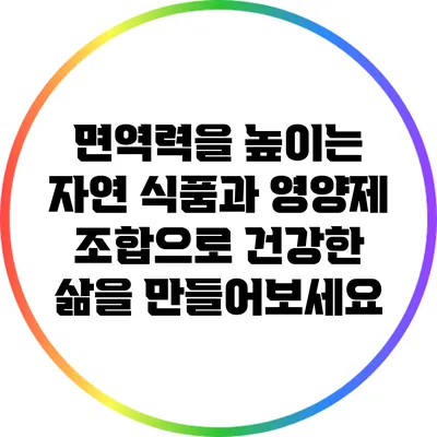 면역력을 높이는 자연 식품과 영양제 조합으로 건강한 삶을 만들어보세요