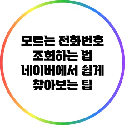 모르는 전화번호 조회하는 법: 네이버에서 쉽게 찾아보는 팁