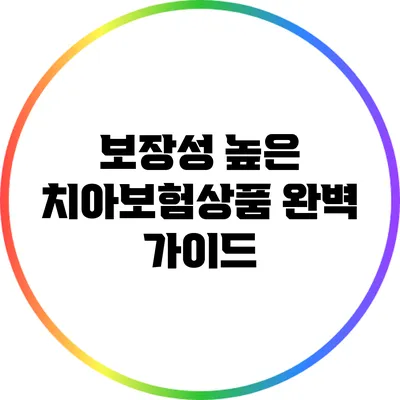 보장성 높은 치아보험상품 완벽 가이드