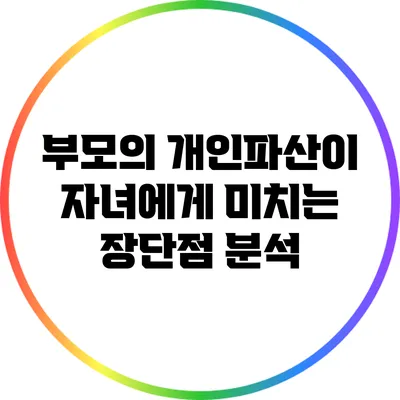 부모의 개인파산이 자녀에게 미치는 장단점 분석