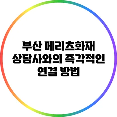 부산 메리츠화재 상담사와의 즉각적인 연결 방법