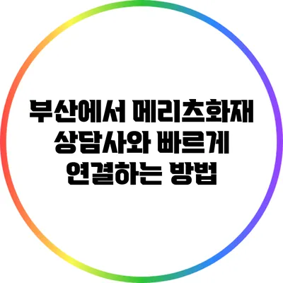 부산에서 메리츠화재 상담사와 빠르게 연결하는 방법