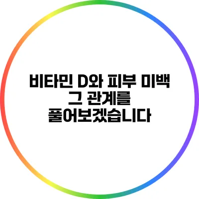 비타민 D와 피부 미백: 그 관계를 풀어보겠습니다