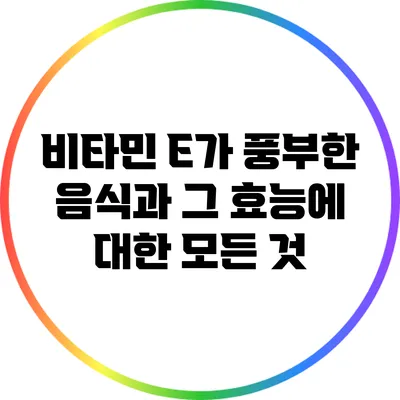 비타민 E가 풍부한 음식과 그 효능에 대한 모든 것