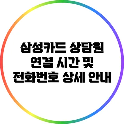 삼성카드 상담원 연결 시간 및 전화번호 상세 안내
