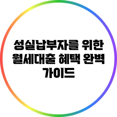 성실납부자를 위한 월세대출 혜택 완벽 가이드